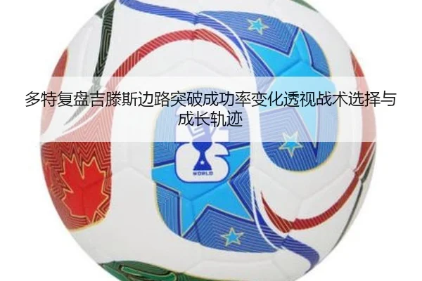 多特复盘吉滕斯边路突破成功率变化透视战术选择与成长轨迹