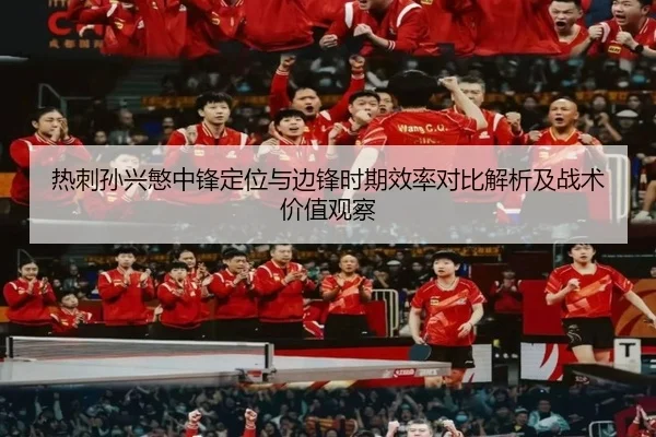 热刺孙兴慜中锋定位与边锋时期效率对比解析及战术价值观察