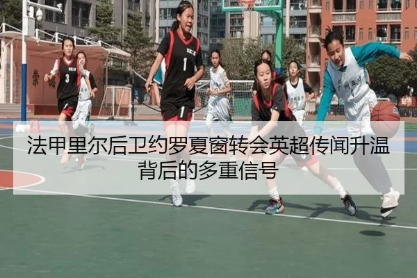 法甲里尔后卫约罗夏窗转会英超传闻升温背后的多重信号